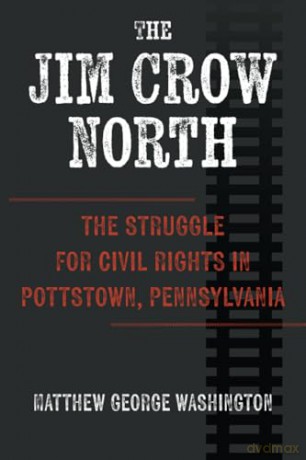 The Jim Crow North: The Struggle for Civil Rights in Pottstown, Pennsylvania [KSIĄŻKA]