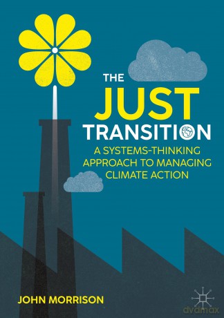 The Just Transition: A Systems-Thinking Approach To Managing Climate Action [KSIĄŻKA]