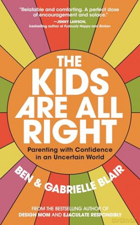 The Kids Are All Right: Parenting with Confidence in an Uncertain World [KSIĄŻKA]