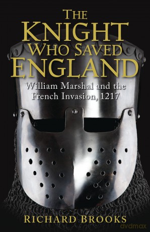 The Knight Who Saved England: William Marshal and the French Invasion, 1217 [KSIĄŻKA]