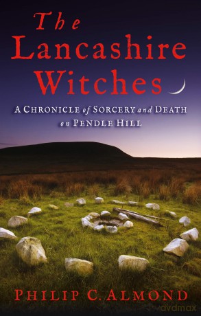 The Lancashire Witches: A Chronicle of Sorcery and Death on Pendle Hill [KSIĄŻKA]