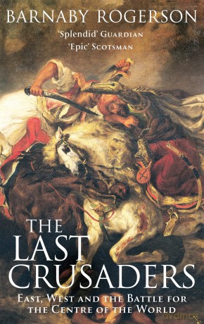 The Last Crusaders: East, West and the Battle for the Centre of the World [KSIĄŻKA]