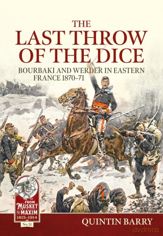 The Last Throw of the Dice: Bourbaki and Werder in Eastern France 1870-71: 51 [KSIĄŻKA]
