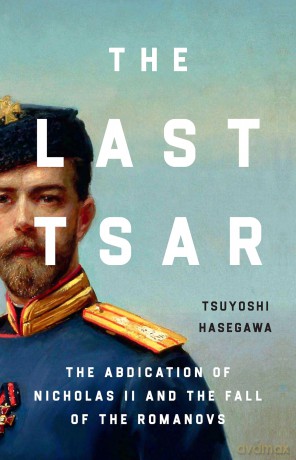 The Last Tsar: The Abdication of Nicholas II and the Fall of the Romanovs [KSIĄŻKA]