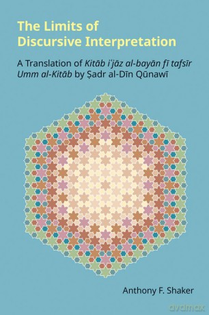 The Limits of Discursive Interpretation: A Translation of Kitab I'jaz Al-Bayan Fi Tafsir Umm Al-Kitab by Sadr Al-Din Qunawi [KSIĄŻKA]