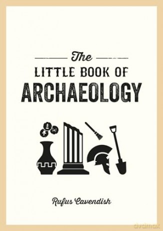The Little Book of Archaeology: A Pocket Guide to How Archaeology Works and What It Can Teach Us [KSIĄŻKA]
