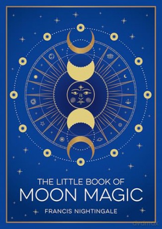 The Little Book of Moon Magic: An Introduction to Lunar Lore, Rituals and Spells [KSIĄŻKA]