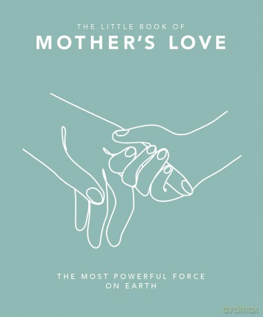 The Little Book of Mother's Love: The Most Powerful Force on Earth [KSIĄŻKA]