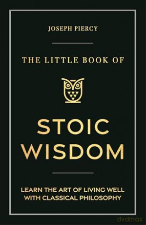 The Little Book of Stoic Wisdom: Learn the Art of Living Well with Classical Philosophy [KSIĄŻKA]