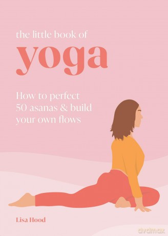 The Little Book of Yoga: How to Perfect 50 Asanas and Build Your Own Flows [KSIĄŻKA]