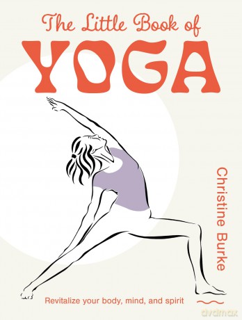 The Little Book of Yoga: Revitalize your body, mind, and spirit [KSIĄŻKA]