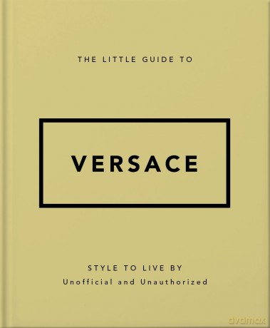 The Little Guide to Versace: Style to Live By [KSIĄŻKA]