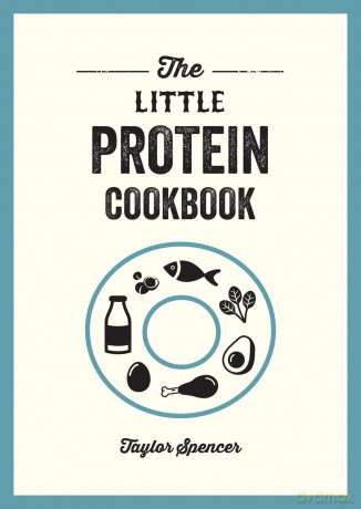 The Little Protein Cookbook: Recipes and Advice for Reaping the Rewards of a High-Protein Diet [KSIĄŻKA]