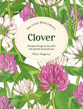 The Little Wild Library: Clover: Simple things to do with the plants around you. [KSIĄŻKA]