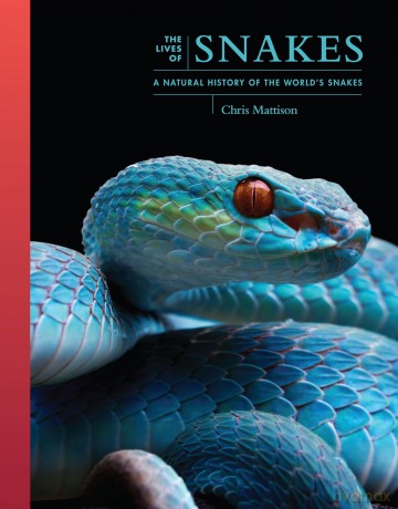 The Lives of Snakes: A Natural History of the World's Snakes [KSIĄŻKA]