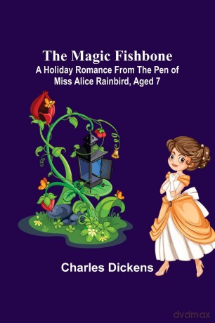 The Magic Fishbone; A Holiday Romance from the Pen of Miss Alice Rainbird, Aged 7 [KSIĄŻKA]