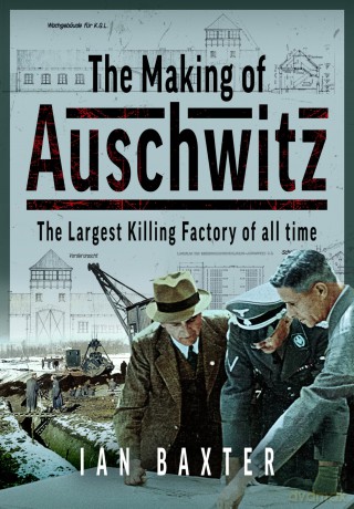 The Making of Auschwitz: The Largest Killing Factory of all time [KSIĄŻKA]