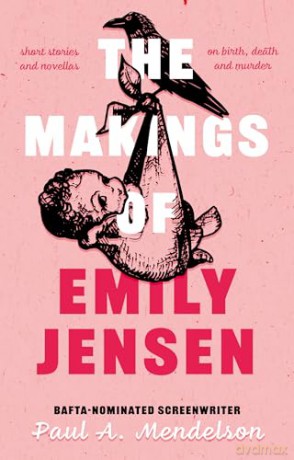 The Makings of Emily Jensen: Tales of Birth, Death and the Weird Stuff In-Between [KSIĄŻKA]