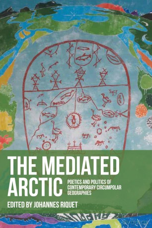 The mediated Arctic: Poetics and Politics of Contemporary Circumpolar Geographies [KSIĄŻKA]