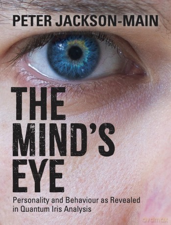 The Mind's Eye: Personality and Behaviour as Revealed in Quantum Iris Analysis [KSIĄŻKA]