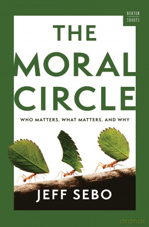 The Moral Circle: Who Matters, What Matters, and Why: 0 [KSIĄŻKA]