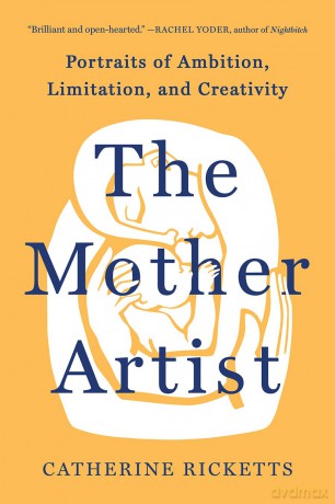 The Mother Artist: Portraits of Ambition, Limitation, and Creativity [KSIĄŻKA]