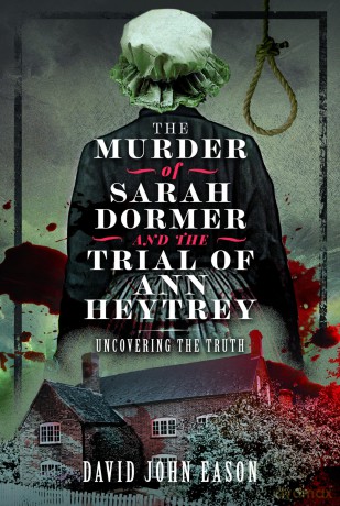 The Murder of Sarah Dormer and the Trial of Ann Heytrey: Uncovering the Truth [KSIĄŻKA]