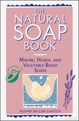 The Natural Soap Book: Making Herbal and Vegetable-Based Soaps [KSIĄŻKA]