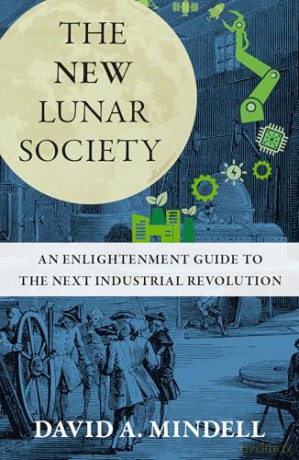 The New Lunar Society: An Enlightenment Guide to the Next Industrial Revolution: Lessons from the Lunar Society [KSIĄŻKA]