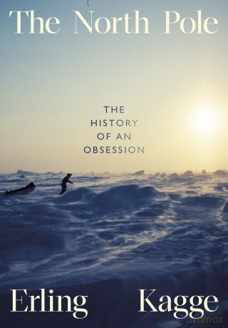 The North Pole: The History of an Obsession [KSIĄŻKA]