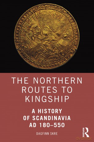 The Northern Routes to Kingship: A History of Scandinavia AD 180-550 [KSIĄŻKA]