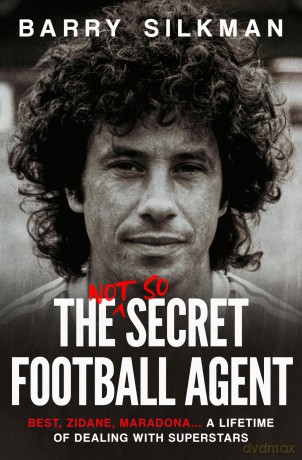 The Not So Secret Football Agent: Barry Silkman - Best, Zidane, Maradona... A Lifetime Of Dealing With Superstars [KSIĄŻKA]