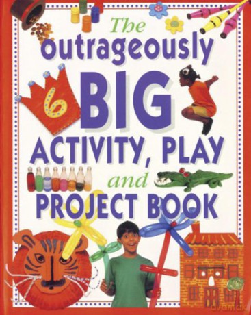 The Outrageously Big Activity, Play and Project Book: Cookery - Painting - Crafts - Science - and Much More [KSIĄŻKA]
