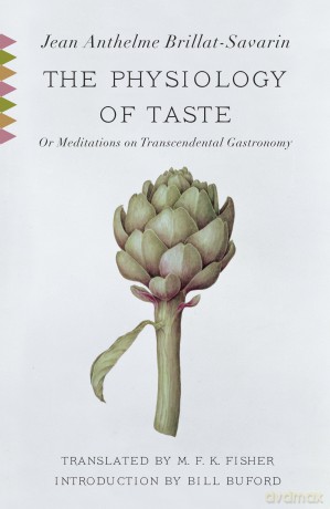 The Physiology of Taste: Or Meditations on Transcendental Gastronomy: Or Meditations on Transcendental Gastronomy with Recipes [KSIĄŻKA]