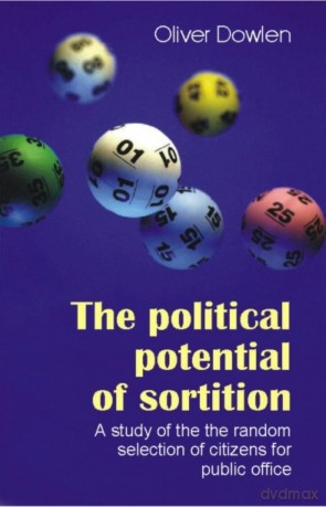 The Political Potential of Sortition: A study of the random selection of citizens for public office [KSIĄŻKA]