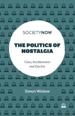 The Politics of Nostalgia: Class, Rootlessness and Decline [KSIĄŻKA]