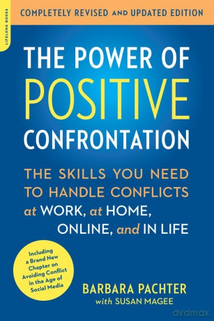 The Power of Positive Confrontation: The Skills You Need to Handle Conflicts at Work, at Home, Online, and in Life, completely revised and updated edition [KSIĄŻKA]