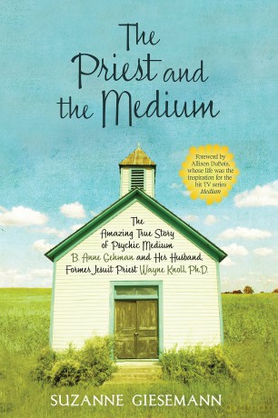 The Priest and the Medium: The Amazing True Story Of Psychic Medium B. Anne Gehman And Her Husband, Former Jesuit Priest Wayne Knoll, Ph. D. [KSIĄŻKA]
