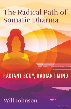 The Radical Path of Somatic Dharma: Radiant Body, Radiant Mind [KSIĄŻKA]