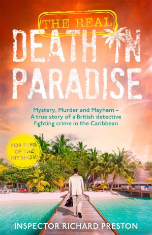 The Real Death in Paradise: Mystery, Murder and Mayhem - A true story of a British detective fighting crime in the Caribbean - For fans of the Hit BBC show [KSIĄŻKA]