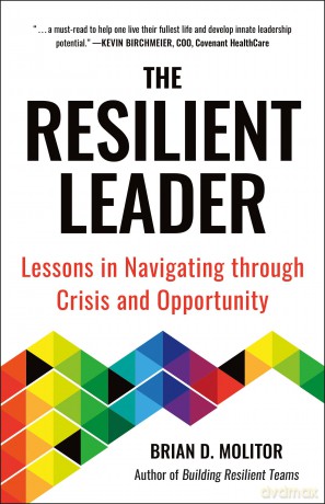 The Resilient Leader: Lessons in Navigating through Crisis and Opportunity [KSIĄŻKA]