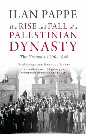 The Rise and Fall of a Palestinian Dynasty: The Husaynis 1700-1948 [KSIĄŻKA]