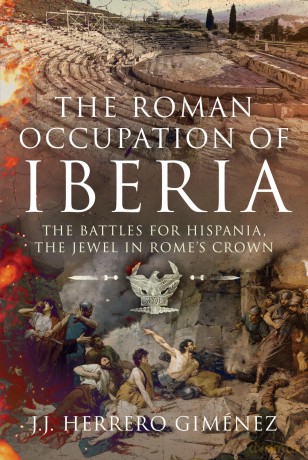 The Roman Occupation of Iberia: The Battles for Hispania, the Jewel in Rome's Crown [KSIĄŻKA]