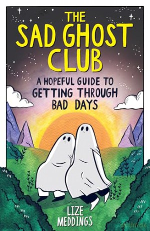 The Sad Ghost Club: A Hopeful Guide to Getting Through Bad Days: Your Guide to Getting Through Stuff [KSIĄŻKA]