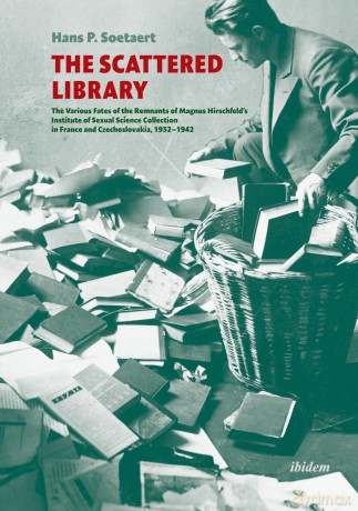 The Scattered Library: The Various Fates of the Remnants of Magnus Hirschfeld's Institute of Sexual Science Collection in France and Czechoslovakia, 1932-1942 [KSIĄŻKA]