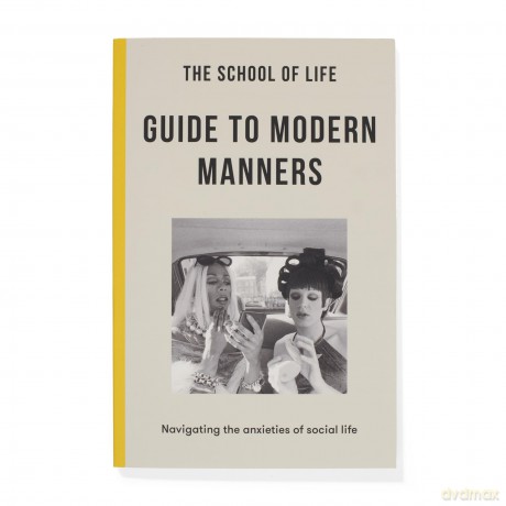 The School of Life: Guide to Modern Manners: Navigating the Anxieties of Social Life: how to navigate the dilemmas of social life [KSIĄŻKA]