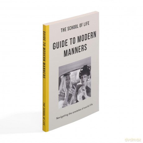 The School of Life: Guide to Modern Manners: Navigating the Anxieties of Social Life: how to navigate the dilemmas of social life [KSIĄŻKA]