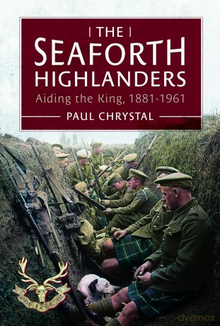 The Seaforth Highlanders: Aiding the King, 1881-1961 [KSIĄŻKA]