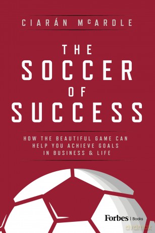 The Soccer of Success: How the Beautiful Game Can Help You Achieve Goals in Business and Life [KSIĄŻKA]