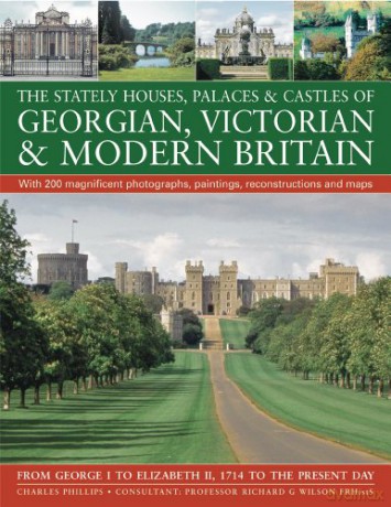 The Stately Houses, Palaces and Castles of Georgian, Victorian and Modern Britain: From George I to Elizabeth II, 1714 to the Present Day [KSIĄŻKA]